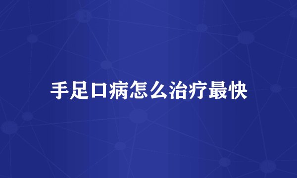 手足口病怎么治疗最快