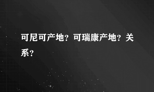 可尼可产地？可瑞康产地？关系？
