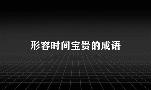 形容时间宝贵的成语