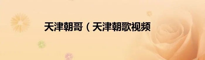 天津朝哥（天津朝歌视频