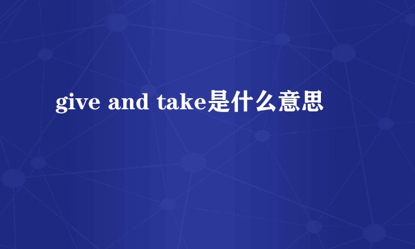 give and take是什么意思
