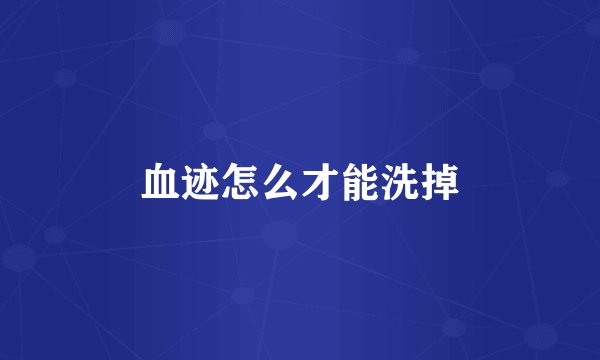 血迹怎么才能洗掉