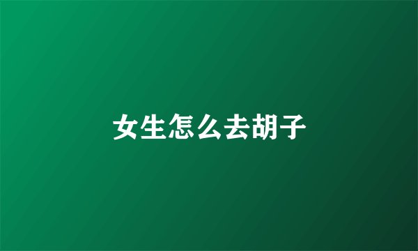 女生怎么去胡子
