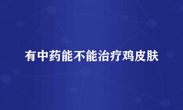 有中药能不能治疗鸡皮肤