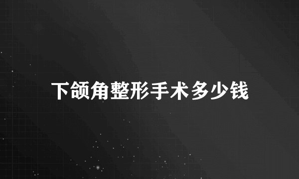 下颌角整形手术多少钱