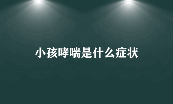 小孩哮喘是什么症状