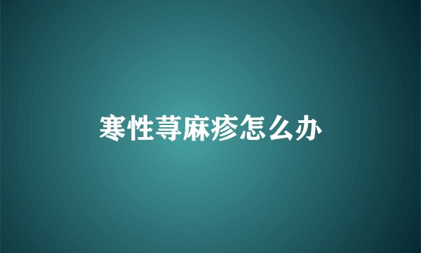 寒性荨麻疹怎么办