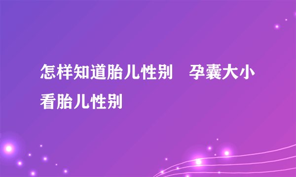 怎样知道胎儿性别 孕囊大小看胎儿性别