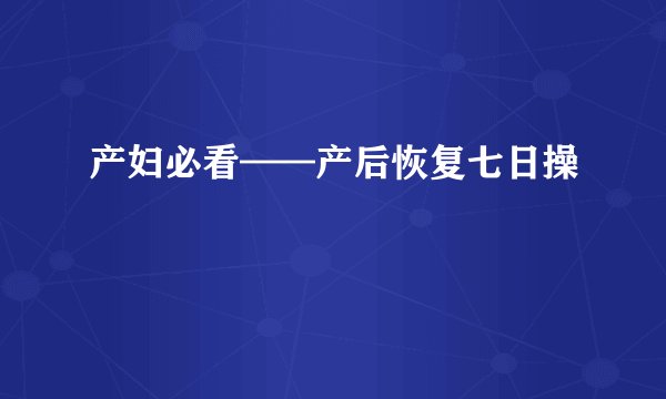 产妇必看——产后恢复七日操