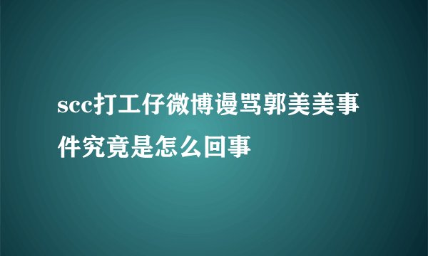scc打工仔微博谩骂郭美美事件究竟是怎么回事