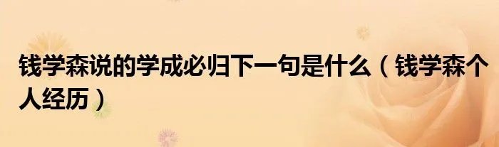 钱学森说的学成必归下一句是什么（钱学森个人经历）