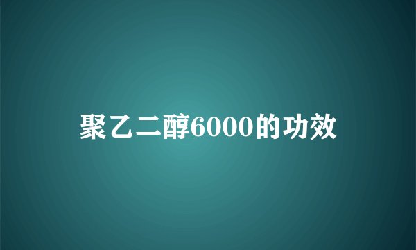 聚乙二醇6000的功效