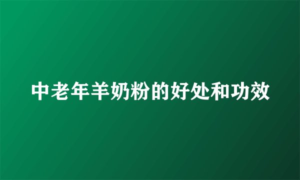 中老年羊奶粉的好处和功效