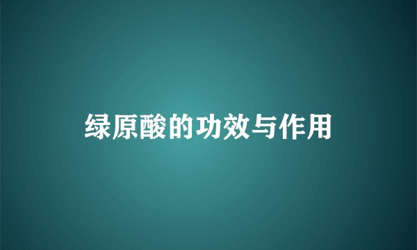 绿原酸的功效与作用