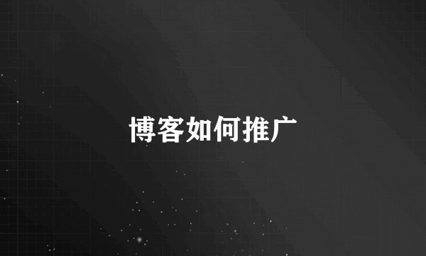 博客如何推广