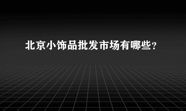 北京小饰品批发市场有哪些?