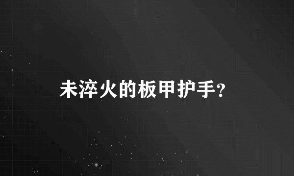 未淬火的板甲护手？