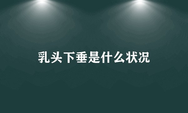 乳头下垂是什么状况