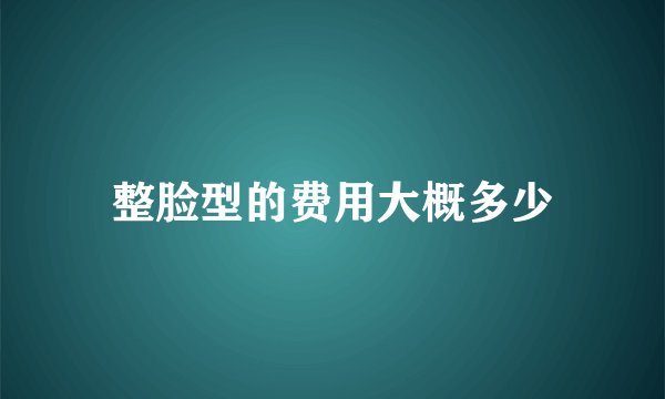 整脸型的费用大概多少