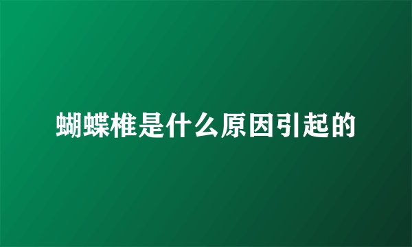 蝴蝶椎是什么原因引起的