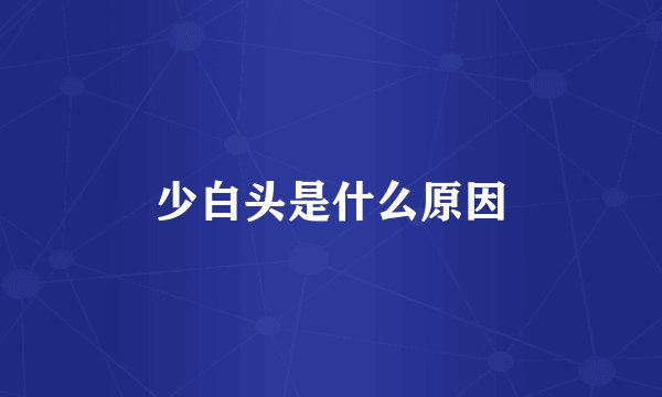 少白头是什么原因