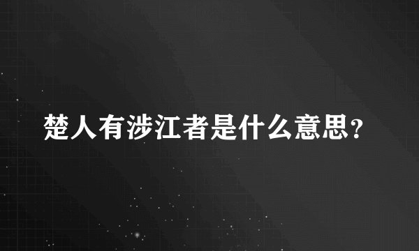 楚人有涉江者是什么意思?