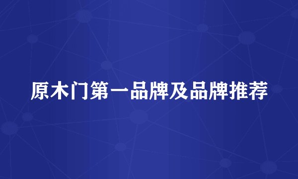 原木门第一品牌及品牌推荐