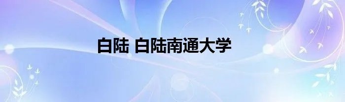 白陆 白陆南通大学
