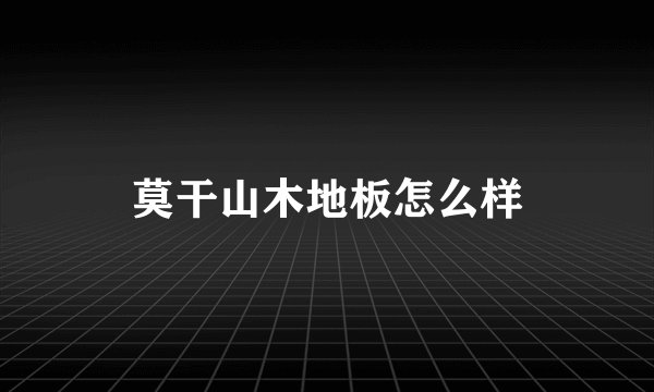 莫干山木地板怎么样