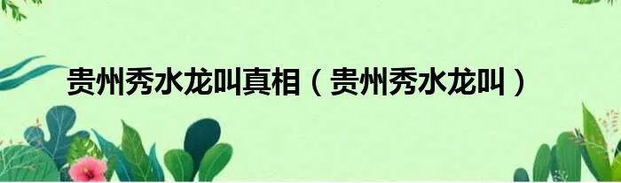 贵州秀水龙叫真相（贵州秀水龙叫）