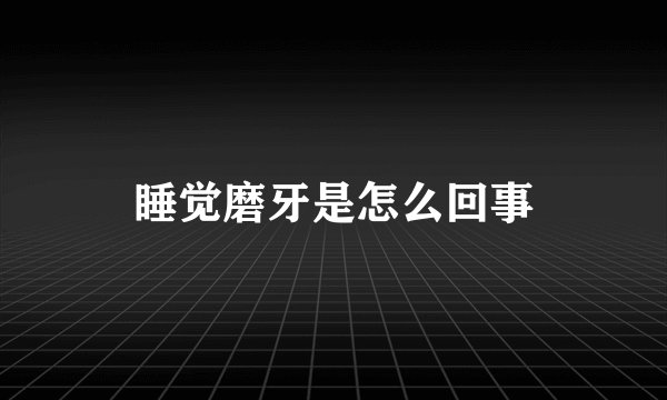 睡觉磨牙是怎么回事