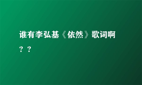 谁有李弘基《依然》歌词啊 ??