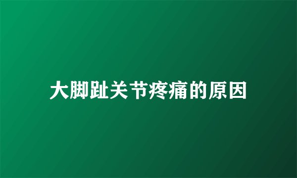 大脚趾关节疼痛的原因