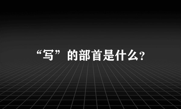 “写”的部首是什么？