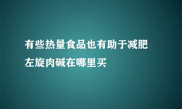 有些热量食品也有助于减肥 左旋肉碱在哪里买