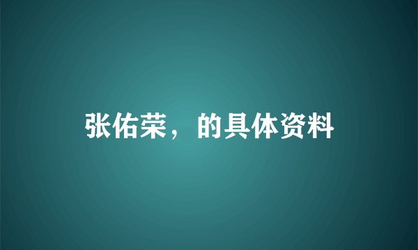 张佑荣，的具体资料