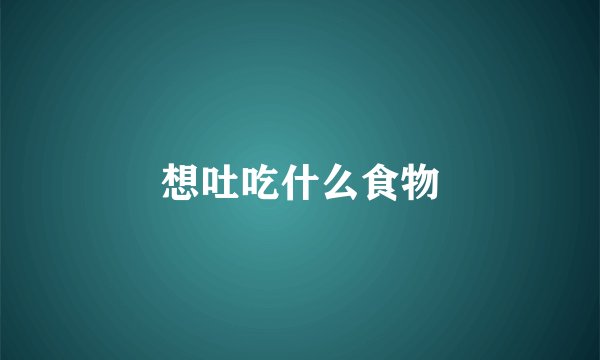 想吐吃什么食物