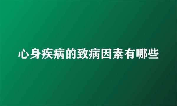 心身疾病的致病因素有哪些