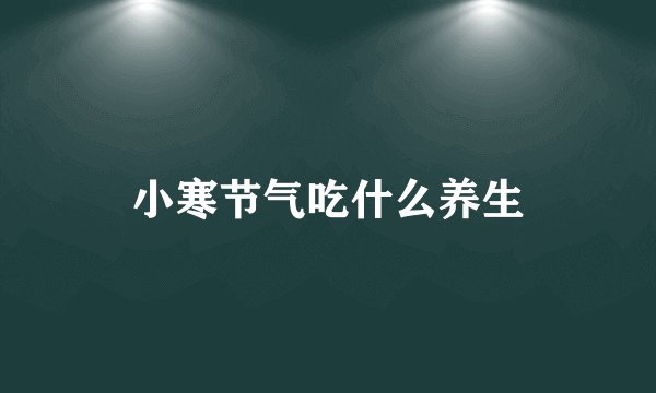 小寒节气吃什么养生