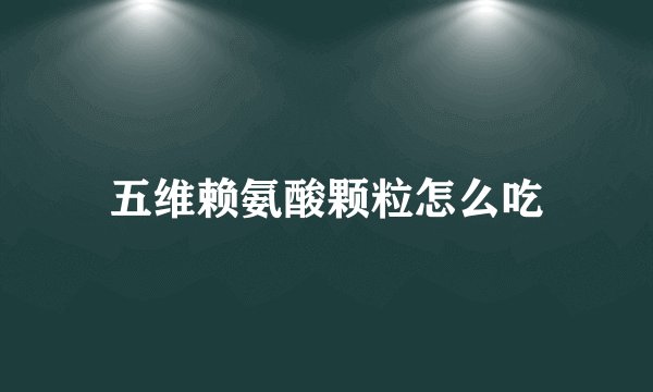 五维赖氨酸颗粒怎么吃