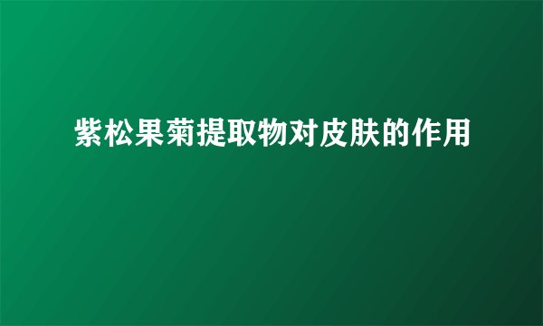 紫松果菊提取物对皮肤的作用