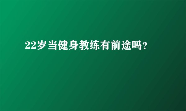 22岁当健身教练有前途吗？