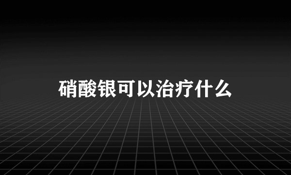 硝酸银可以治疗什么
