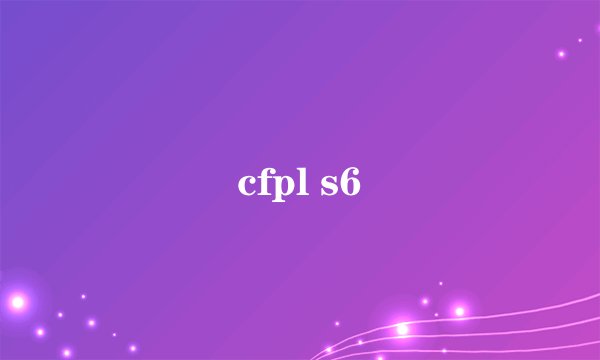 cfpl s6