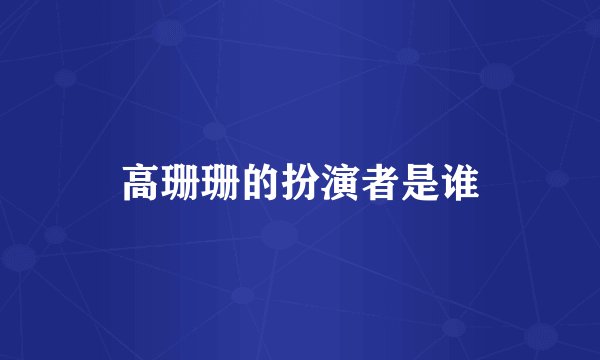 高珊珊的扮演者是谁