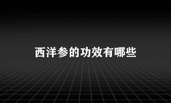 西洋参的功效有哪些
