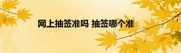 网上抽签准吗 抽签哪个准