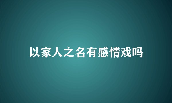 以家人之名有感情戏吗