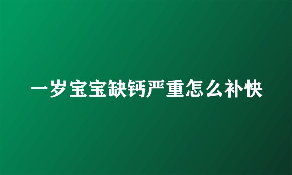 一岁宝宝缺钙严重怎么补快