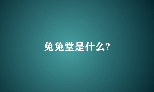 兔兔堂是什么?